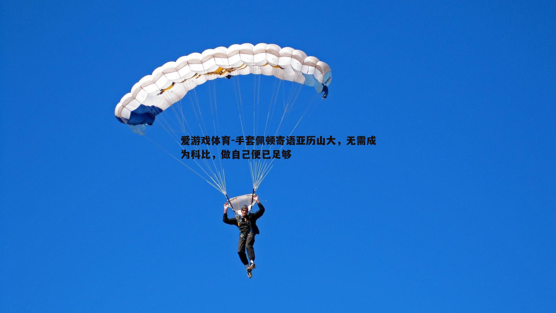 手套佩顿寄语亚历山大，无需成为科比，做自己便已足够